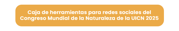 Botón en el que se puede hacer clic para acceder al kit de herramientas de redes sociales del Congreso Mundial de la Naturaleza 2025 de la UICN 